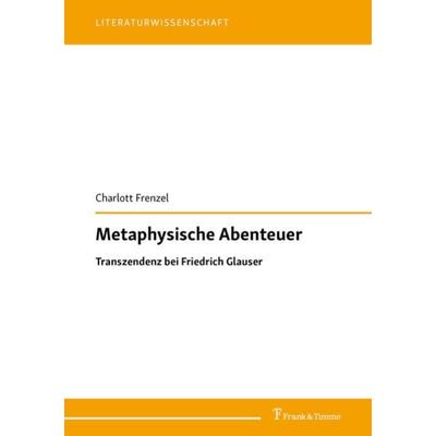 Metaphysische Abenteuer: Transzendenz bei Friedrich Glauser, Taschenbuch von Charlott Frenzel, Frank & Timme, 978-3-7329-0612-3
