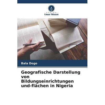 Geografische Darstellung von Bildungseinrichtungen und-flächen in Nigeria, Taschenbuch von Bala Dogo, Verlag Unser Wissen, 978-620-4-90740-6