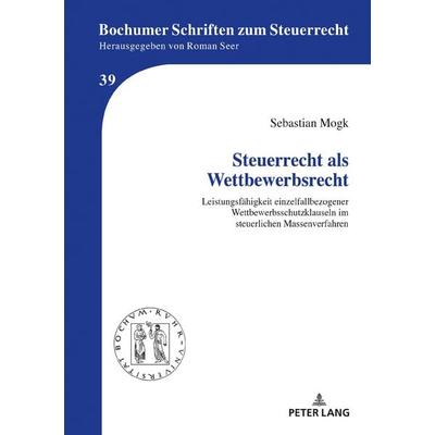 Steuerrecht als Wettbewerbsrecht, Gebundene Ausgabe von Sebastian Mogk, Peter Lang GmbH, Internationaler Verlag der Wissenschaften, 978-3-631-85053-4
