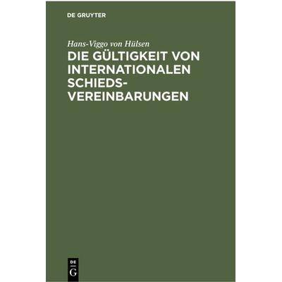 Die Gültigkeit von Internationalen Schiedsvereinbarungen, Gebundene Ausgabe von Hans-Viggo Hülsen, De Gruyter, 978-3-11-230115-9
