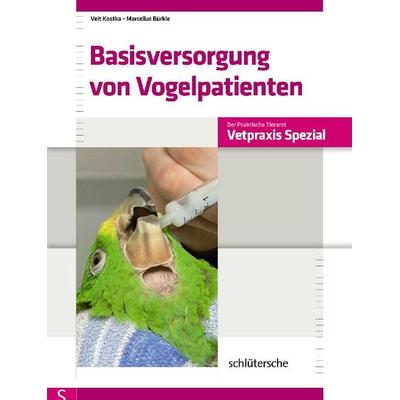 Basisversorgung von Vogelpatienten, Gebundene Ausgabe von Veit Kostka,Marcellus Bürkle, Schlütersche Verlag, 978-3-89993-055-9