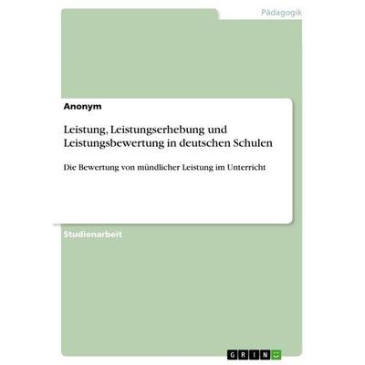 Leistung, Leistungserhebung und Leistungsbewertung in deutschen Schulen, Taschenbuch von Anonymous, GRIN, 978-3-668-86230-2