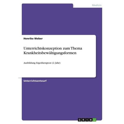 Unterrichtskonzeption zum Thema Krankheitsbewältigungsformen, Taschenbuch von Henrike Weber, GRIN, 978-3-668-64439-7