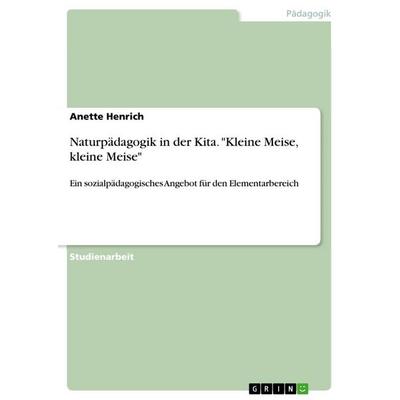 Naturpädagogik in der Kita. 'Kleine Meise, kleine Meise'; Taschenbuch von Anette Henrich, GRIN, 978-3-668-90428-6