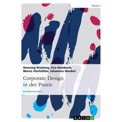 Corporate Design in der Praxis, Taschenbuch von Henning Nieslony,Eva Hombach,Marco Vierkötter,Johannes Wenkel, GRIN, 978-3-638-91043-9
