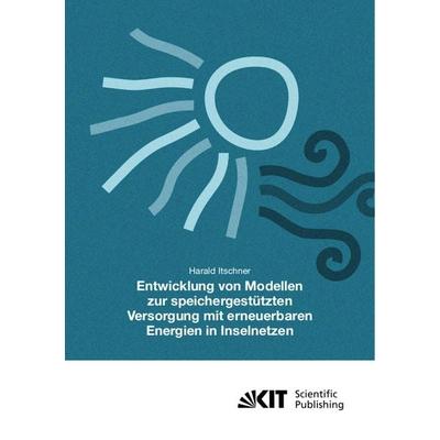 Entwicklung von Modellen zur speichergestützten Versorgung mit regenerativen Energien in Inselnetzen, Taschenbuch von Harald Itschner, KIT Scientific