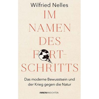 Im Namen des Fortschritts, Gebundene Ausgabe von Wilfried Nelles, Windpferd, 978-3-910654-00-6