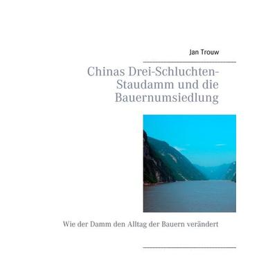 Chinas Drei-Schluchten-Staudamm und die Bauernumsiedlung, Taschenbuch von Jan Trouw, BoD – Books on Demand, 978-3-7357-1884-6