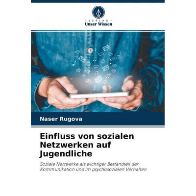 Einfluss von sozialen Netzwerken auf Jugendliche, Taschenbuch von Naser Rugova, Verlag Unser Wissen, 978-620-3-79183-9