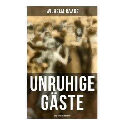 Unruhige Gäste: Historischer Roman, Taschenbuch von Wilhelm Raabe, Musaicum Books, 978-80-272-5887-1