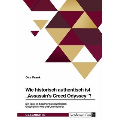 Wie historisch authentisch ist 'Assassin's Creed Odyssey'? Ein Spiel im Spannungsfeld zwischen Geschichtlichkeit und Unterhaltung, Taschenbuch von Ove