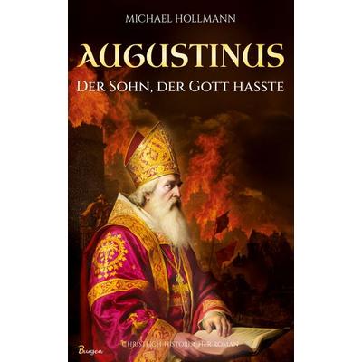 Augustinus: Der Sohn, der Gott hasste - Vom Lebemann und Sektenfanatiker zum großen Heiligen und Kirchenlehrer, Taschenbuch von Michael Hollmann,