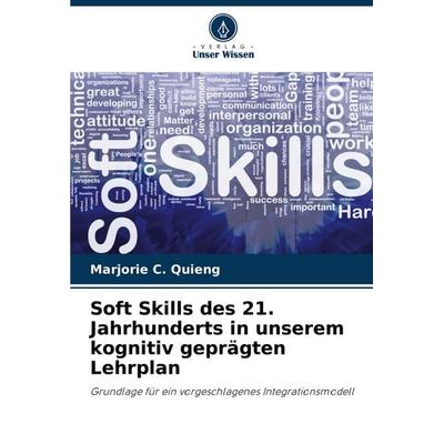 Soft Skills des 21. Jahrhunderts in unserem kognitiv geprägten Lehrplan, Taschenbuch von Marjorie C. Quieng, Verlag Unser Wissen, 978-620-7-30671-8