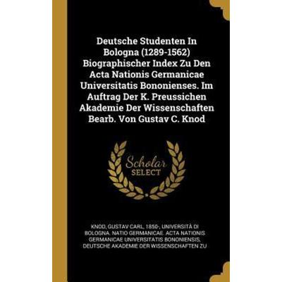 Deutsche Studenten In Bologna (1289-1562) Biographischer Index Zu Den Acta Nationis Germanicae Universitatis Bononienses. Im Auftrag Der K.