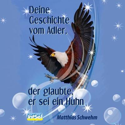 Deine Geschichte vom Adler, der glaubte, er sei ein Huhn - Matthias Schwehm, Audio, 9783960282549