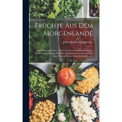 Früchte Aus Dem Morgenlande, Gebundene Ausgabe von John Martin Honigberger, Hutson Street Press, 978-1-01-656799-2