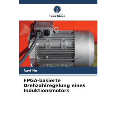 FPGA-basierte Drehzahlregelung eines Induktionsmotors, Taschenbuch von Ravi Ne, Verlag Unser Wissen, 978-620-5-66199-4