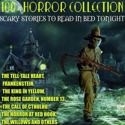 100+ Horror Collection. Scary Stories to Read in Bed Tonight - Edgar Allan Poe,Bram Stoker,Mary Shelley,Joseph Sheridan Le Fanu,Robert Louis