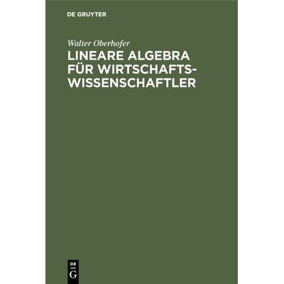 Lineare Algebra für Wirtschaftswissenschaftler, Gebundene Ausgabe von Walter Oberhofer, De Gruyter Oldenbourg, 978-3-486-22647-8