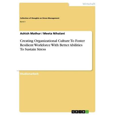 Creating Organizational Culture To Foster Resilient Workforce With Better Abilities To Sustain Stress, Taschenbuch von Ashish Mathur,Meeta Nihalani,