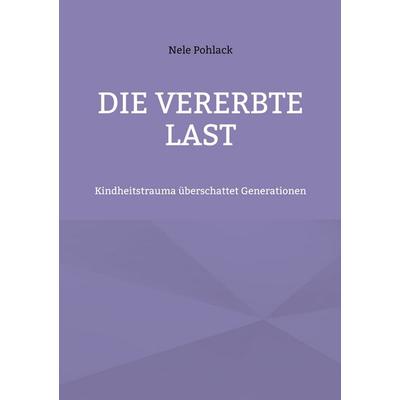 Die vererbte Last, Taschenbuch von Nele Pohlack, BoD – Books on Demand, 978-3-696-78186-6