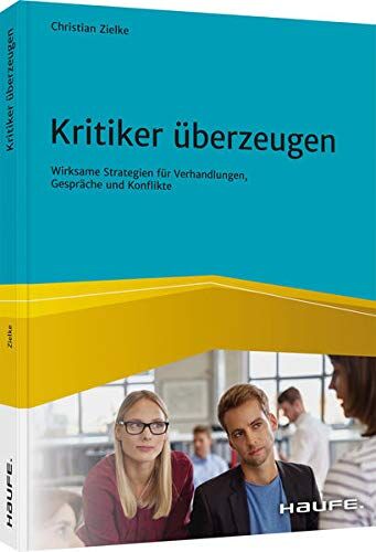 Christian Zielke - Kritiker überzeugen: Wirksame Strategien für Verhandlungen, Gespräche und Konflikte (Haufe Fachbuch) - Preis vom 16.10.2026 11:41:07 h