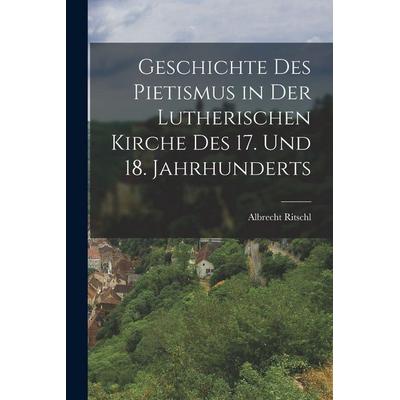 Geschichte Des Pietismus in Der Lutherischen Kirche Des 17. Und 18. Jahrhunderts, Taschenbuch von Albrecht Ritschl, Legare Street Press,