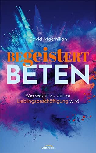 David MacMillan - Begeistert beten: Wie Gebet zu deiner Lieblingsbeschäftigung wird - Preis vom 30.09.2026 09:01:18 h