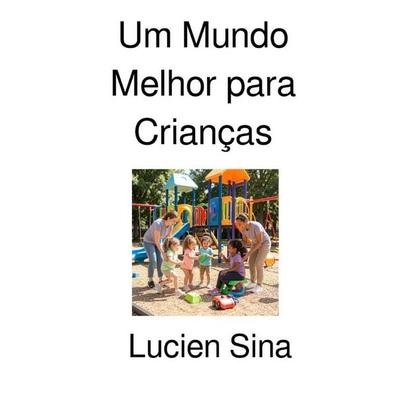Um Mundo Melhor para Crianças, Taschenbuch von Lucien Sina, Epubli, 978-3-565-46755-6