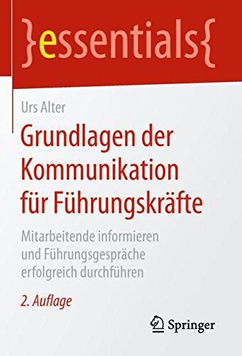 Urs Alter - Grundlagen der Kommunikation für Führungskräfte: Mitarbeitende informieren und Führungsgespräche erfolgreich durchführen (essentials) - Preis vom 09.10.2026 07:28:09 h