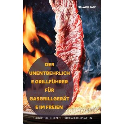 DER UNENTBEHRLICHE GRILLFÜHRER FÜR GASGRILLGERÄTE IM FREIEN, Gebundene Ausgabe von Malwine Rapp, Malwine Rapp, 978-1-83789-701-8
