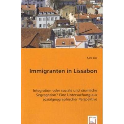 Lier, S: Immigranten in Lissabon, Taschenbuch von Sara Lier, VDM, 978-3-8364-7226-5
