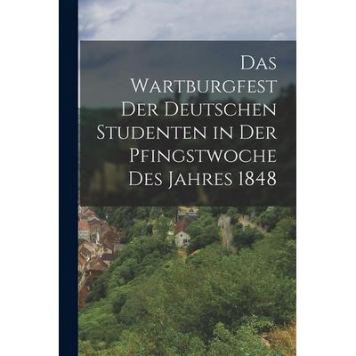 Das Wartburgfest Der Deutschen Studenten in Der Pfingstwoche Des Jahres 1848, Taschenbuch von Anonymous, Legare Street Press, 978-1-01-906837-3