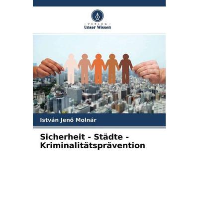 Sicherheit - Städte - Kriminalitätsprävention, Taschenbuch von István Jen¿ Molnár, Verlag Unser Wissen, 978-620-4-61667-4