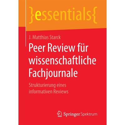 Peer Review für wissenschaftliche Fachjournale, Taschenbuch von J. Matthias Starck, Springer Fachmedien Wiesbaden GmbH, 978-3-658-19836-7