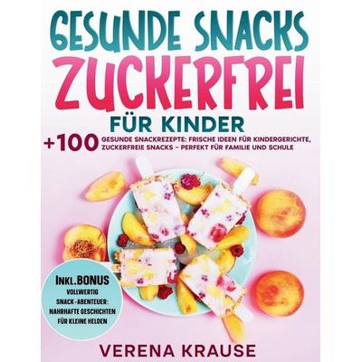 Gesunde Snacks Zuckerfrei für Kinder, Taschenbuch von Verena Krause, Independently Published