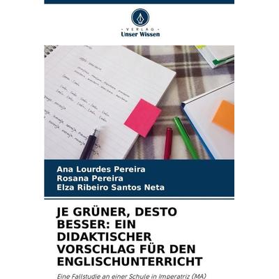 Je Grüner, Desto Besser: ein Didaktischer Vorschlag für den Englischunterricht, Taschenbuch von Ana Lourdes Pereira,Rosana Pereira,Elza Ribeiro Santos