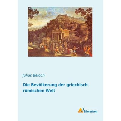 Die Bevölkerung der griechisch-römischen Welt, Taschenbuch von Julius Beloch, Literaricon, 978-3-95913-244-2