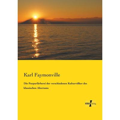 Die Purpurfärberei der verschiedenen Kulturvölker des klassischen Altertums, Taschenbuch von Karl Faymonville, Vero Verlag, 978-3-7372-0314-2