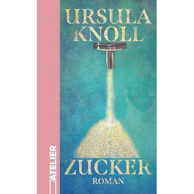 Zucker, Gebundene Ausgabe von Ursula Knoll, Edition Atelier, 978-3-99065-126-1