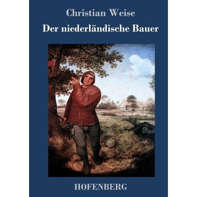 Der niederländische Bauer, Gebundene Ausgabe von Christian Weise, BoD - Books on Demand, 978-3-8430-3754-9