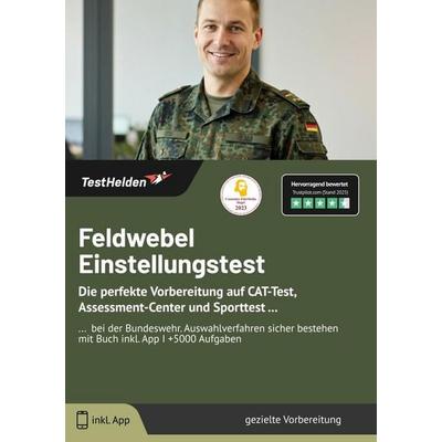 Feldwebel Einstellungstest: Die perfekte Vorbereitung auf CAT-Test, Assessment-Center und Sporttest ... | ... bei der Bundeswehr. Auswahlverfahren