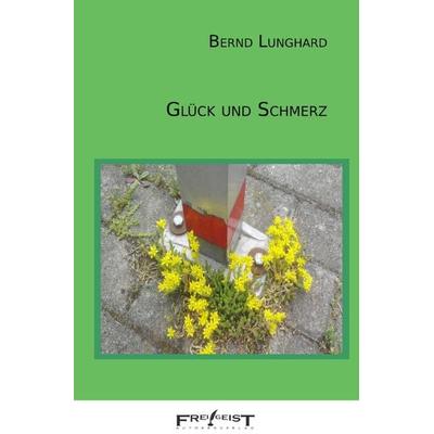Glück und Schmerz, Taschenbuch von Bernd Lunghard, Epubli, 978-3-7575-7744-5
