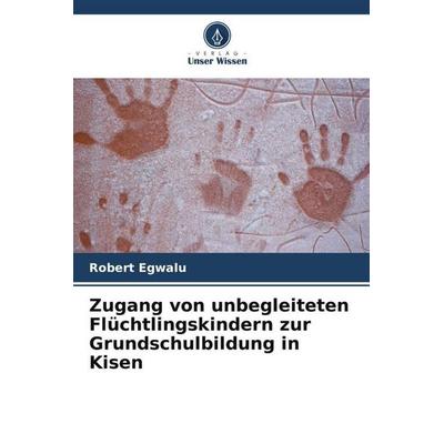 Zugang von unbegleiteten Flüchtlingskindern zur Grundschulbildung in Kisen, Taschenbuch von Robert Egwalu, Verlag Unser Wissen, 978-620-5-71254-2