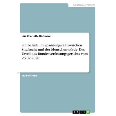 Sterbehilfe im Spannungsfall zwischen Strafrecht und der Menschenwürde. Das Urteil des Bundesverfassungsgerichts vom 26.02.2020, Taschenbuch von Lisa