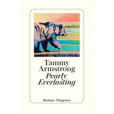 Pearly Everlasting, Gebundene Ausgabe von Tammy Armstrong, Diogenes, 978-3-257-07339-3