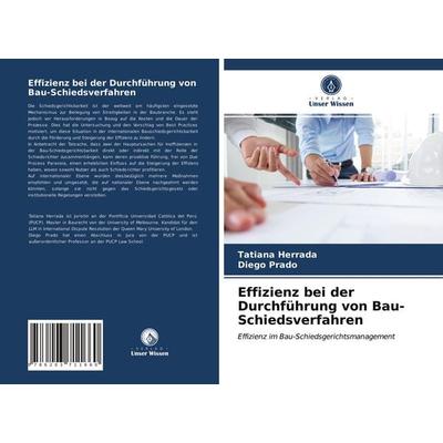 Effizienz bei der Durchführung von Bau-Schiedsverfahren, Taschenbuch von Tatiana Herrada,Diego Prado, Verlag Unser Wissen, 978-620-3-71166-0