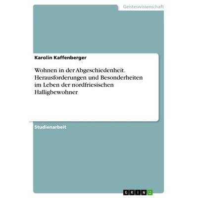 Wohnen in der Abgeschiedenheit. Herausforderungen und Besonderheiten im Leben der nordfriesischen Halligbewohner, Taschenbuch von Karolin