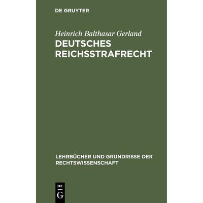 Deutsches Reichsstrafrecht, Gebundene Ausgabe von Heinrich Balthasar Gerland, De Gruyter, 978-3-11-116532-5