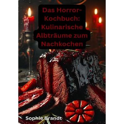 Das Horror-Kochbuch: Kulinarische Albträume zum Nachkochen, Taschenbuch von Sophie Brandt, Epubli, 978-3-8190-3493-0
